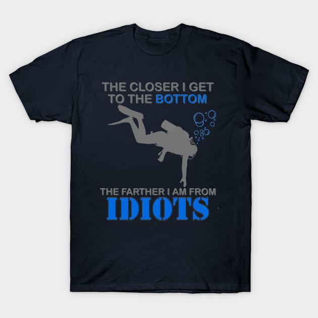 The Closer I Get to The Bottom Shirt, The Farther I Am Away From Idiots Scuba Diving Diver Gift Men Women Tee T-Shirt by DESIGN SPOTLIGHT